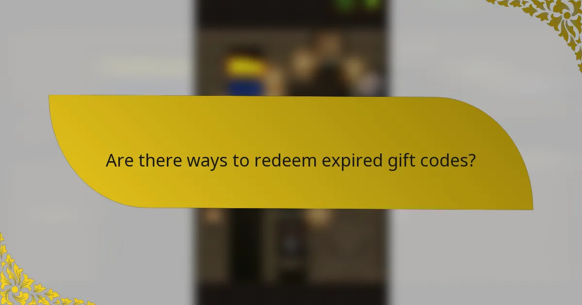 Are there ways to redeem expired gift codes?
