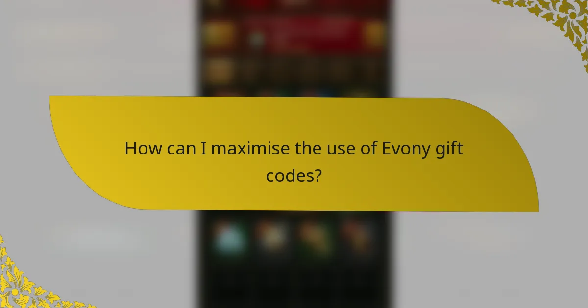 How can I maximise the use of Evony gift codes?