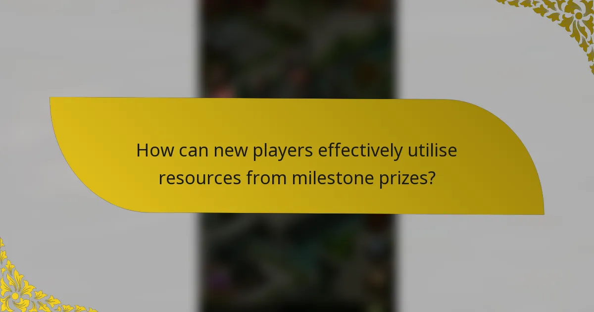 How can new players effectively utilise resources from milestone prizes?