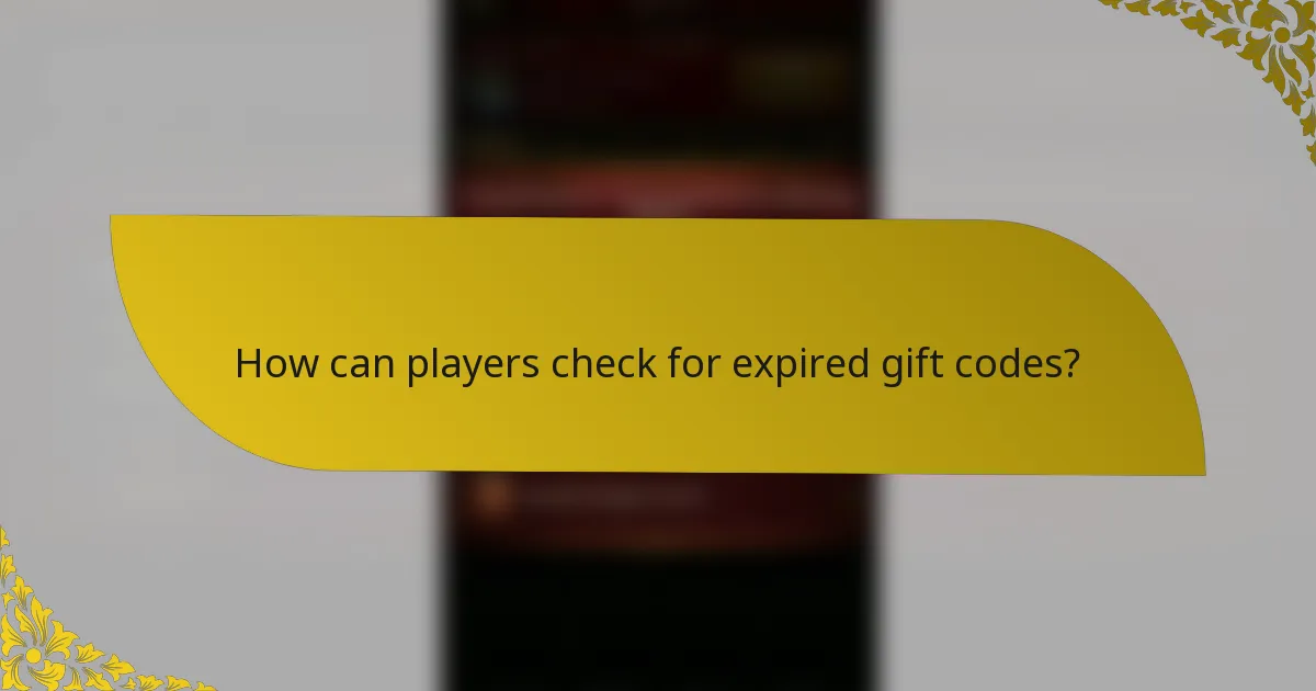 How can players check for expired gift codes?