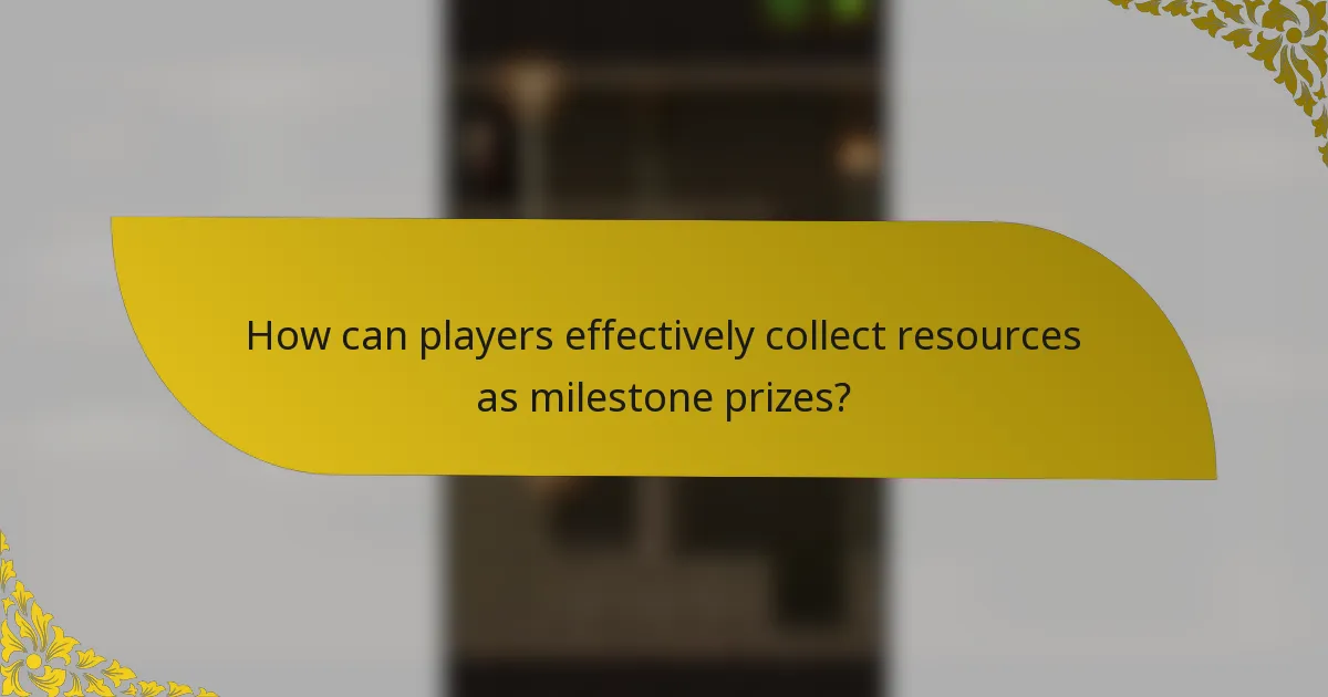 How can players effectively collect resources as milestone prizes?