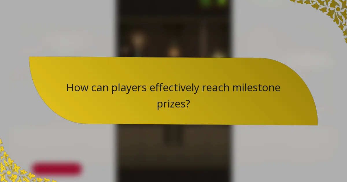 How can players effectively reach milestone prizes?
