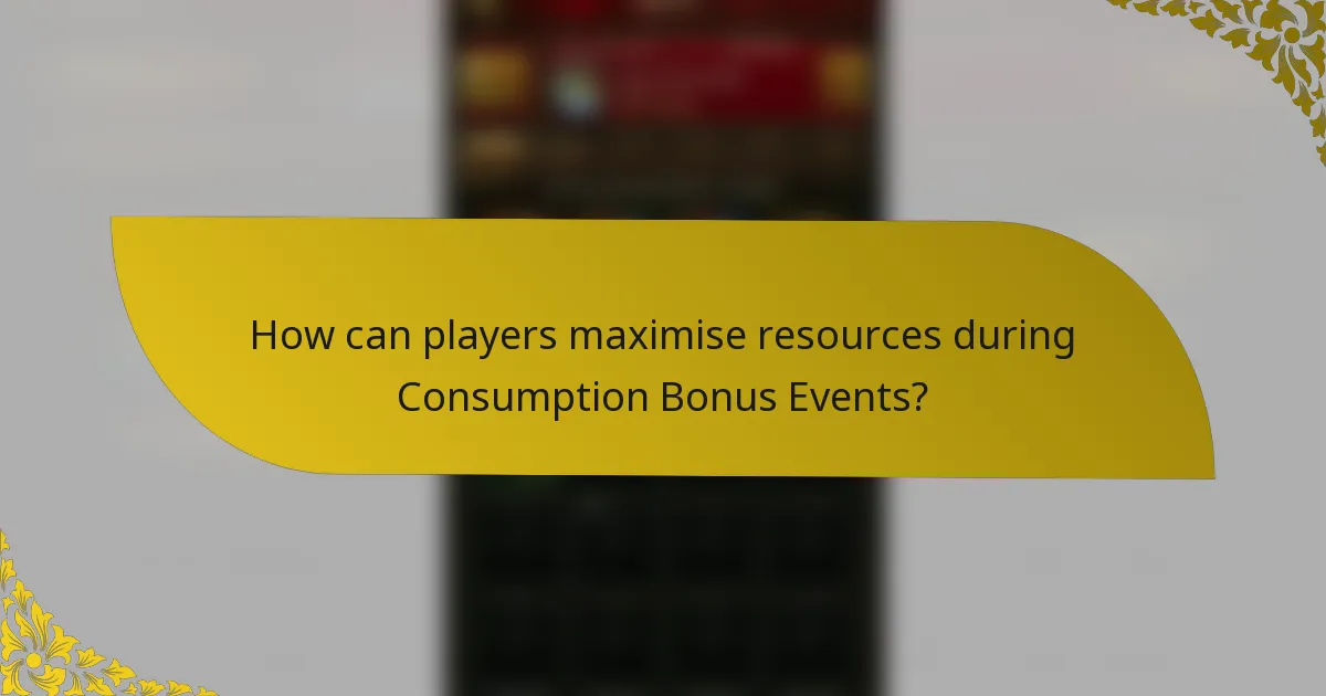 How can players maximise resources during Consumption Bonus Events?