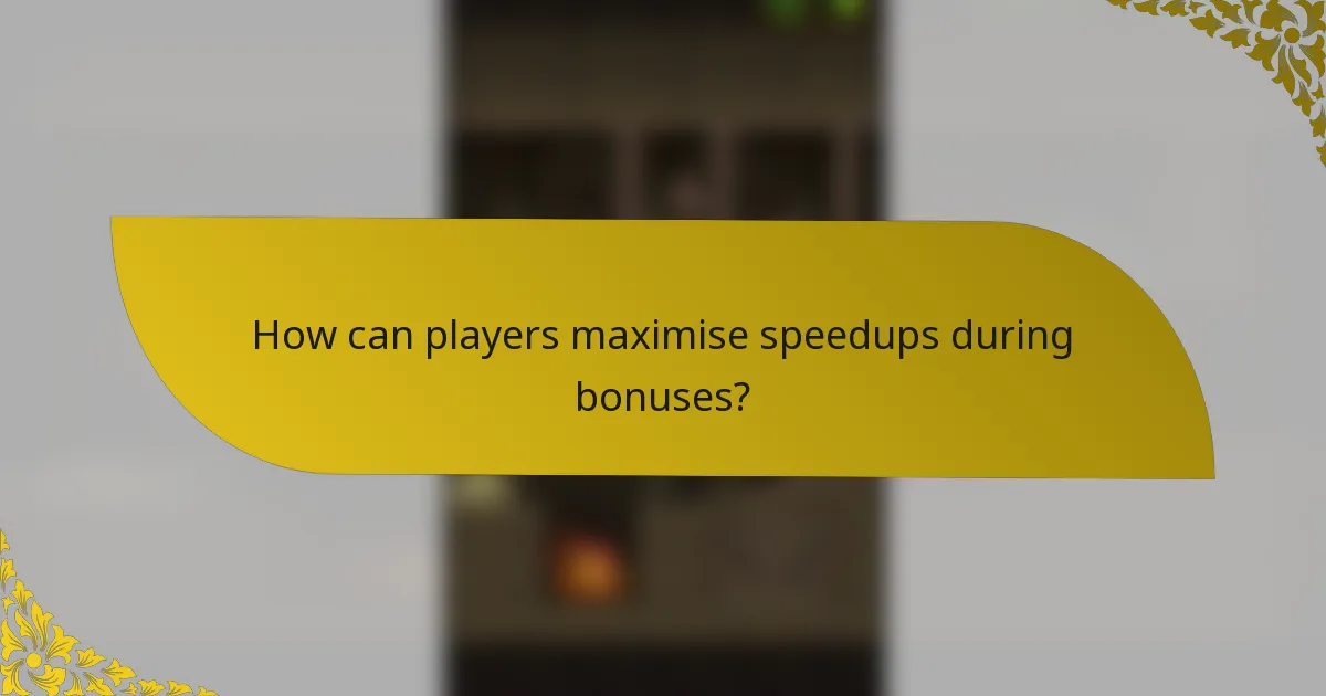 How can players maximise speedups during bonuses?