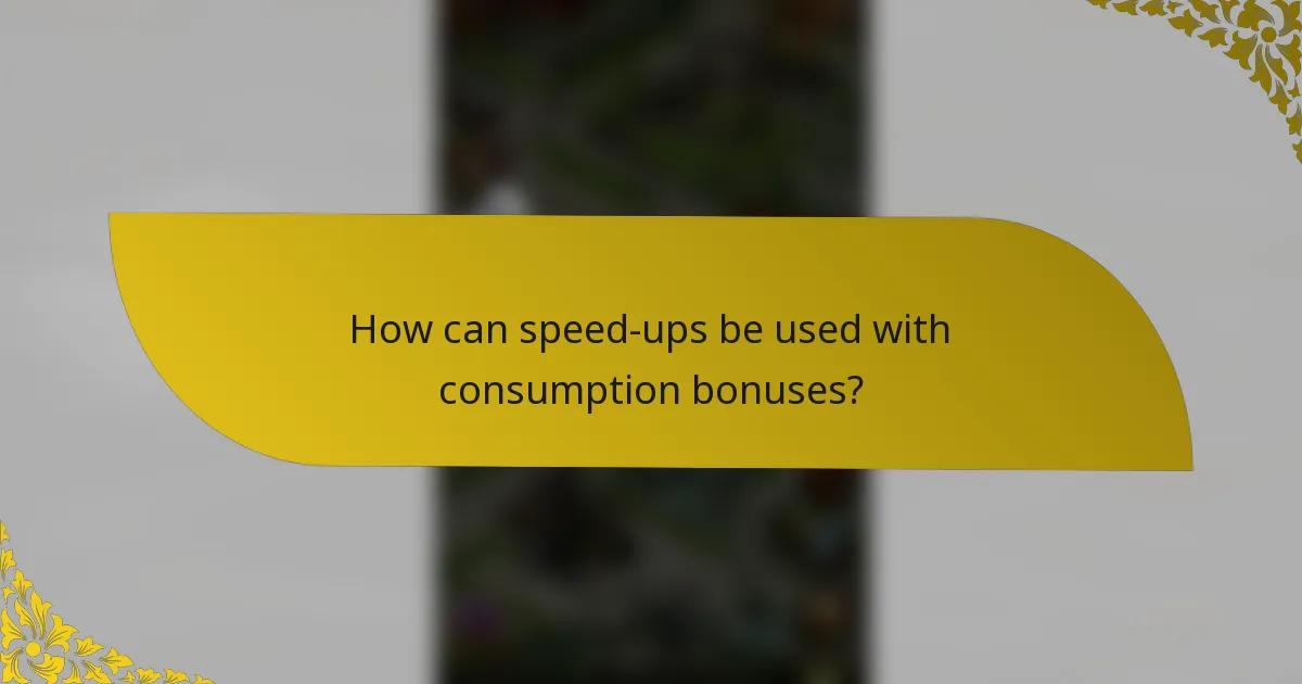 How can speed-ups be used with consumption bonuses?
