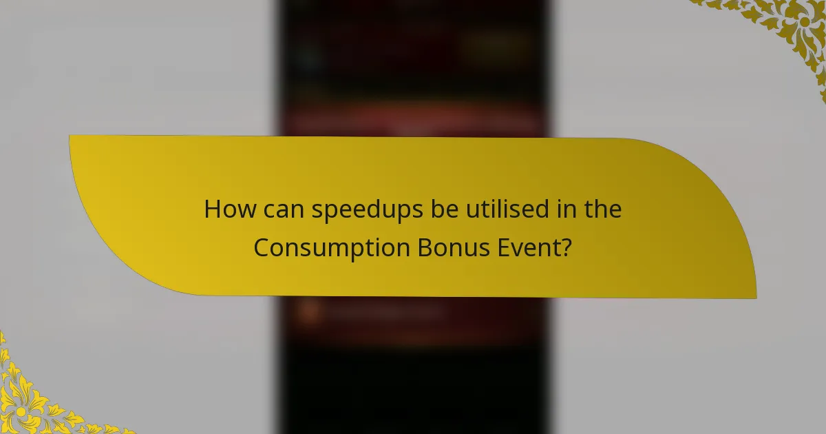 How can speedups be utilised in the Consumption Bonus Event?