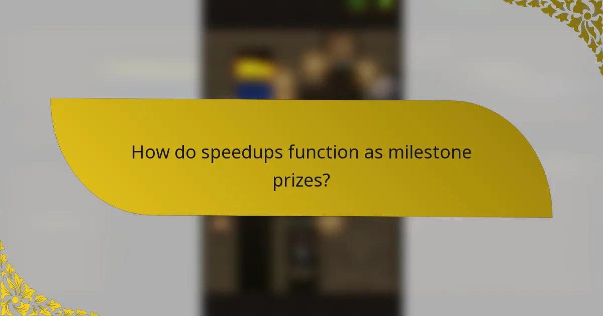 How do speedups function as milestone prizes?