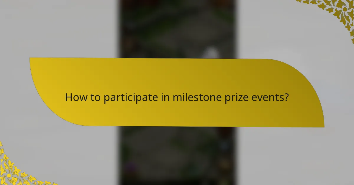 How to participate in milestone prize events?