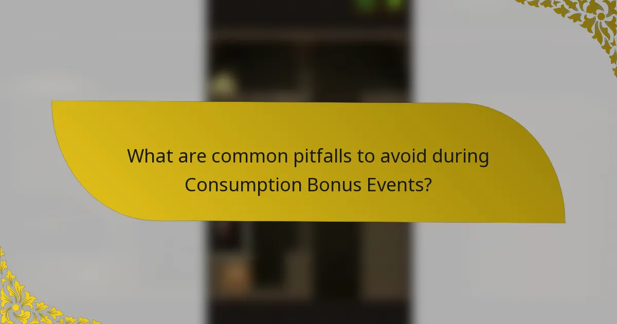 What are common pitfalls to avoid during Consumption Bonus Events?
