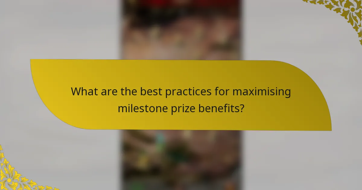 What are the best practices for maximising milestone prize benefits?