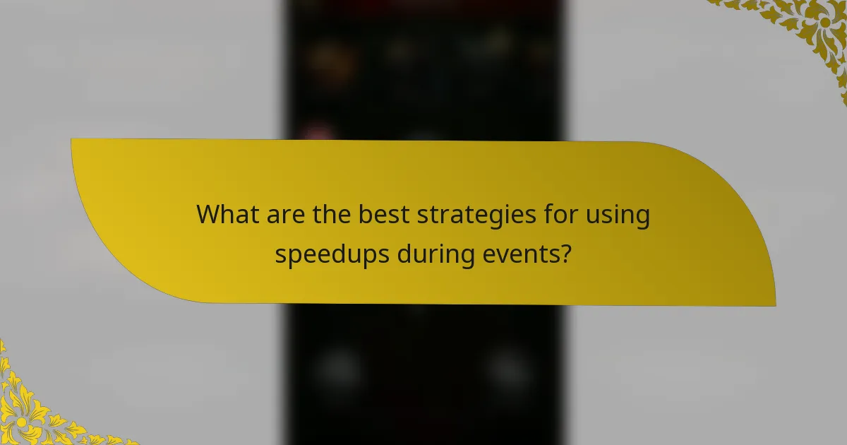 What are the best strategies for using speedups during events?