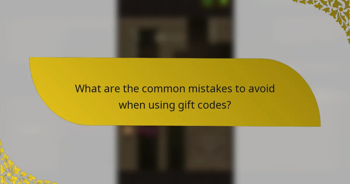 What are the common mistakes to avoid when using gift codes?