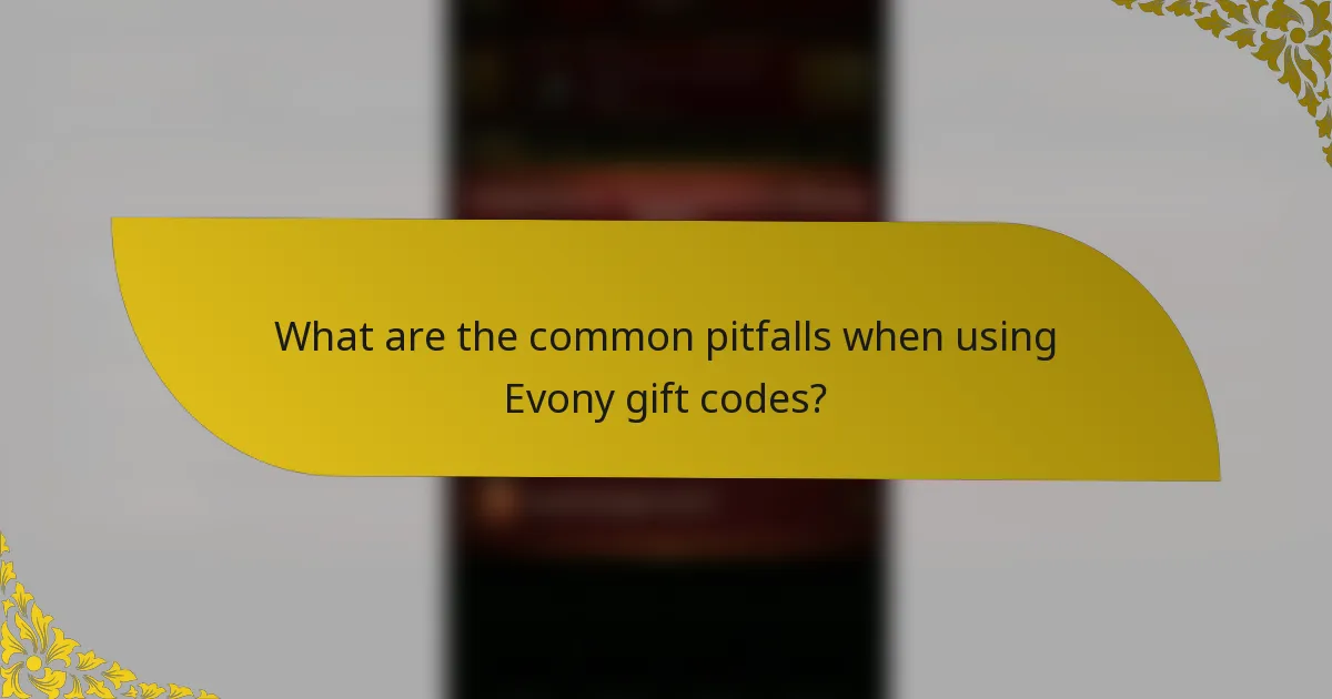 What are the common pitfalls when using Evony gift codes?