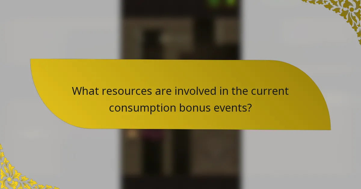 What resources are involved in the current consumption bonus events?