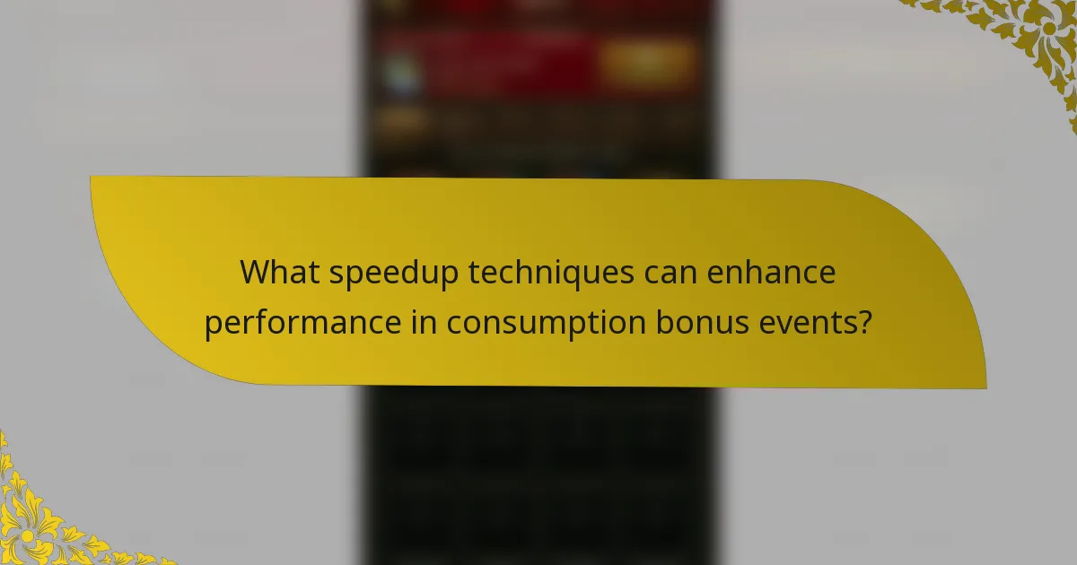 What speedup techniques can enhance performance in consumption bonus events?