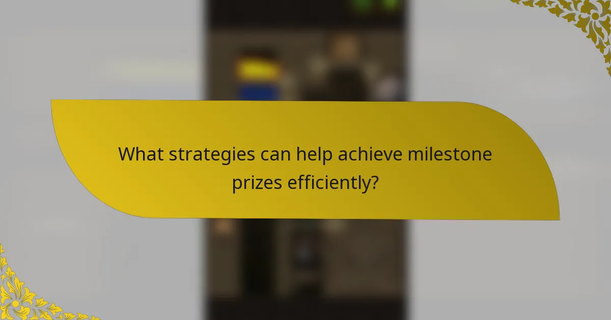 What strategies can help achieve milestone prizes efficiently?