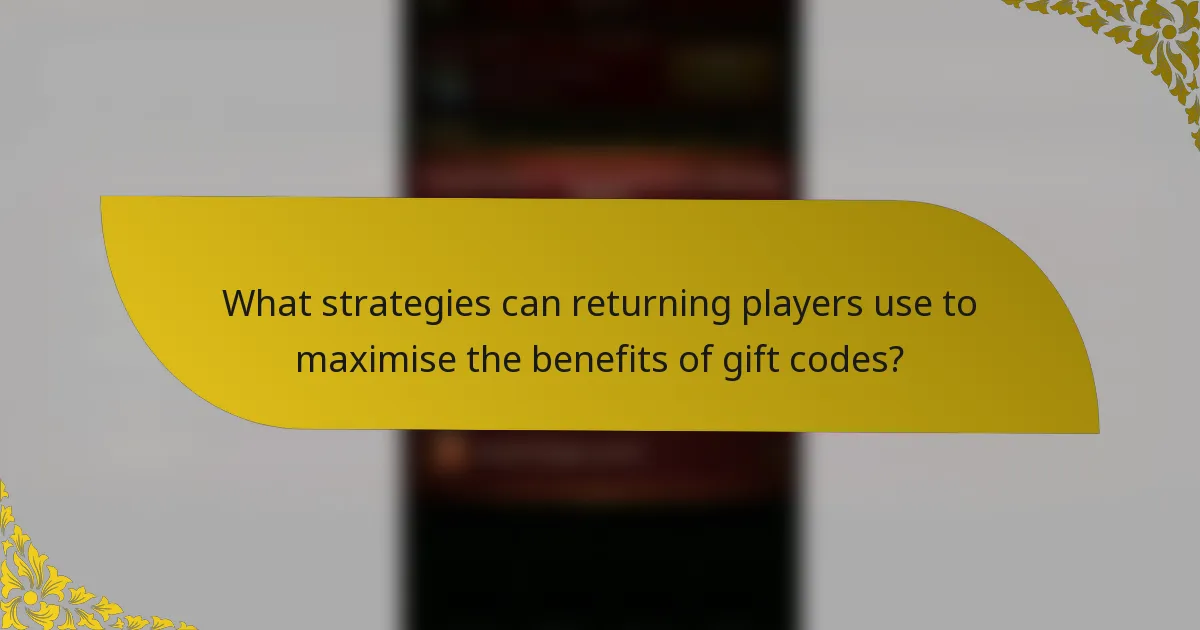 What strategies can returning players use to maximise the benefits of gift codes?