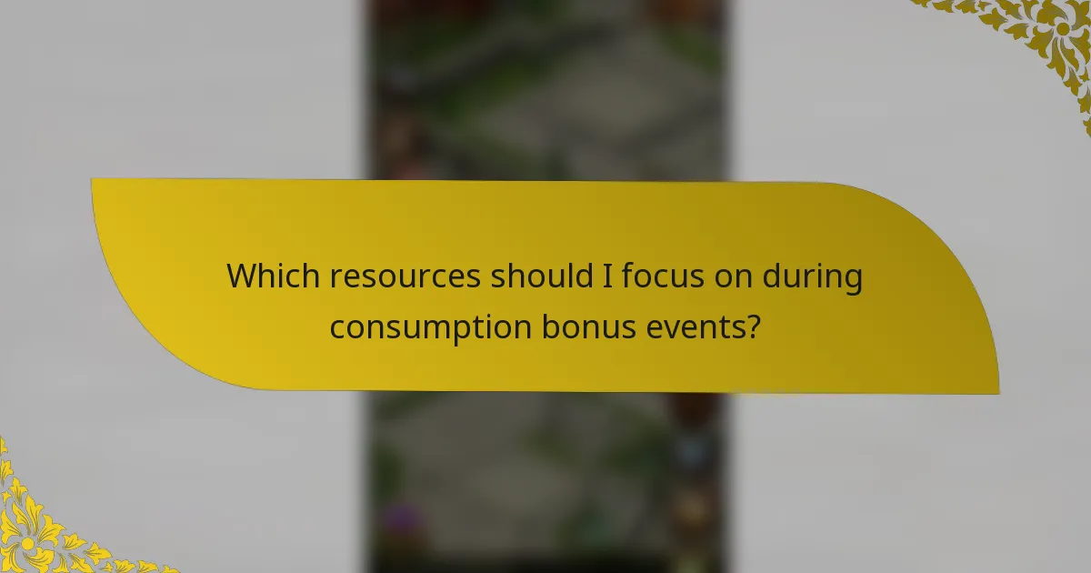 Which resources should I focus on during consumption bonus events?