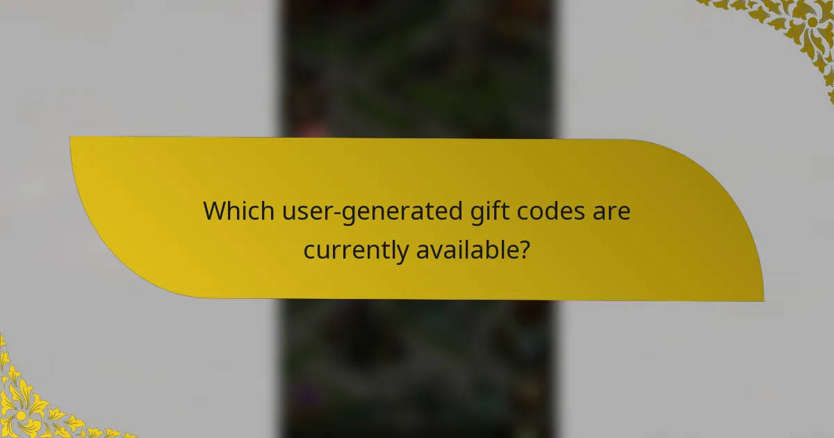 Which user-generated gift codes are currently available?